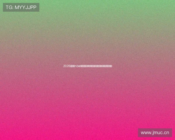 2026最新看nba球赛免费网站推荐大全指南高清流畅在线观看平台 2026最新看nba球赛免费网站推荐大全指南高清流畅在线观看平台